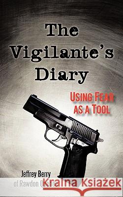 The Vigilante's Diary: Using Fear as a Tool Berry, Jeffrey 9781450241830