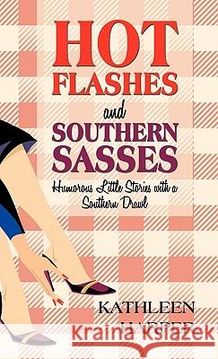 Hot Flashes and Southern Sasses: Humorous Little Stories with a Southern Drawl Harper, Kathleen 9781450242110