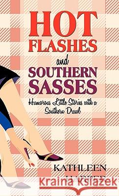 Hot Flashes and Southern Sasses: Humorous Little Stories with a Southern Drawl Harper, Kathleen 9781450242127