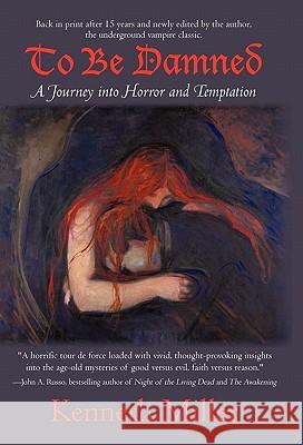 To Be Damned: A Journey Into Horror and Temptation Miller, Kenneth 9781450242738 iUniverse.com