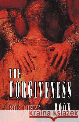 The Forgiveness Book Bob Libby 9781450242806