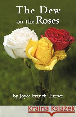 The Dew on the Roses Joyce French Turner 9781450243445 iUniverse