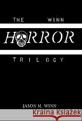 The Winn Horror Trilogy Jason M. Winn 9781450243636