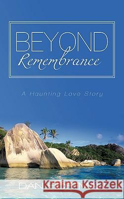 Beyond Remembrance: A Haunting Love Story Dan Hoffman 9781450243698 iUniverse
