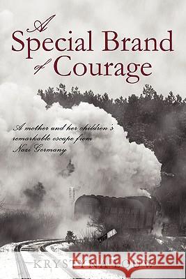 A Special Brand of Courage: A Mother and Her Children's Remarkable Escape from Nazi Germany Louw, Krystyna 9781450244015