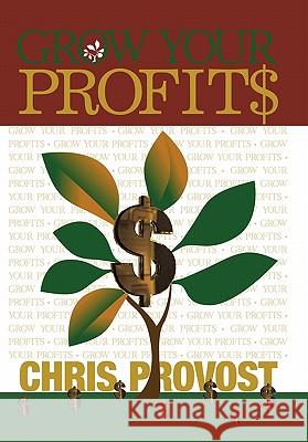 Grow Your Profits Chris Provost 9781450244183 iUniverse