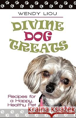 Divine Dog Treats: Recipes for a Happy, Healthy Pet Liou, Wendy 9781450245609