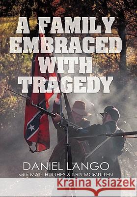 A Family Embraced with Tragedy Daniel Lango Matt Hughes Kris McMullen 9781450245623