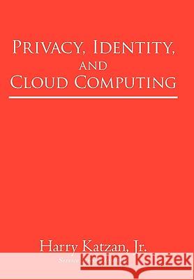 Privacy, Identity, and Cloud Computing Harry Katzan, Jr 9781450246293 iUniverse