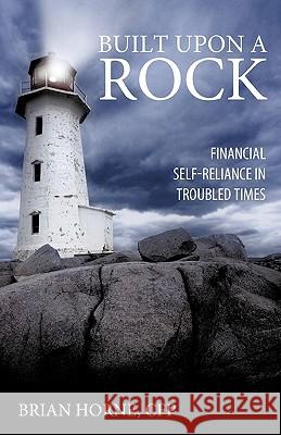 Built Upon a Rock: Financial Self-Reliance in Troubled Times Horne Cfp, Brian 9781450246859