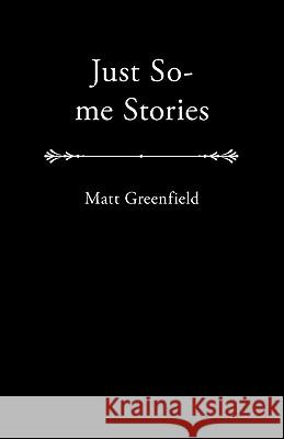 Just So-Me Stories Matt Greenfield 9781450247092