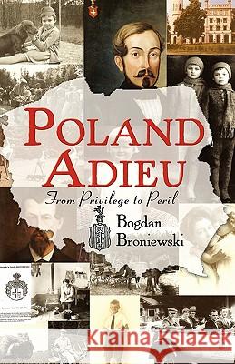 Poland Adieu: From Privilege to Peril Broniewski, Bogdan 9781450247221