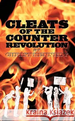 Cleats of the Counter Revolution Christ Kennedy 9781450247610