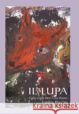 Il Lupa: Eighty-Eight More Love Poems Puccini, Sophia 9781450248181 iUniverse.com