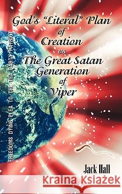 Gods Literal Plan of Creation - vs.- the Great Satan Generation of Viper Hall, Jack 9781450248372