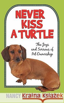 Never Kiss a Turtle: The Joys and Sorrows of Pet Ownership Myers, Nancy Clopton 9781450248389