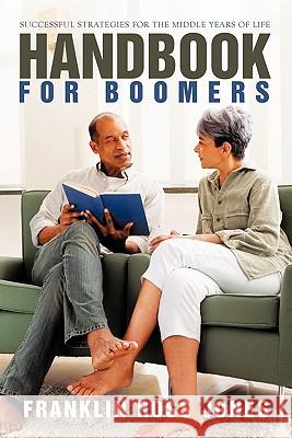 Handbook for Boomers: Successful Strategies for the Middle Years of Life Jones, Franklin Ross 9781450248501