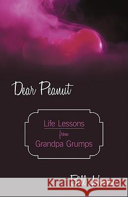 Dear Peanut: Life Lessons from Grandpa Grumps Johnson, Bill 9781450248860