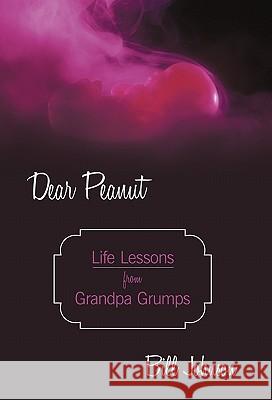 Dear Peanut: Life Lessons from Grandpa Grumps Johnson, Bill 9781450248877 iUniverse.com