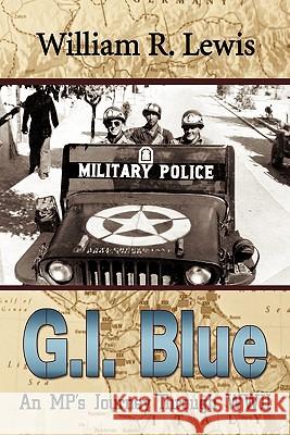 GI Blue: An MP's Journey Through World War II Lewis, William R. 9781450248969