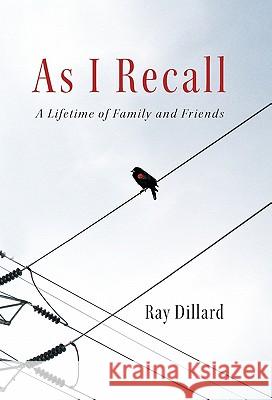 As I Recall: A Lifetime of Family and Friends Dillard, Ray 9781450249140 iUniverse.com