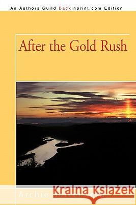 After the Gold Rush Archie Satterfield 9781450249355 iUniverse.com