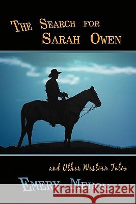The Search for Sarah Owen and Other Western Tales Emery Mehok 9781450249904 iUniverse.com