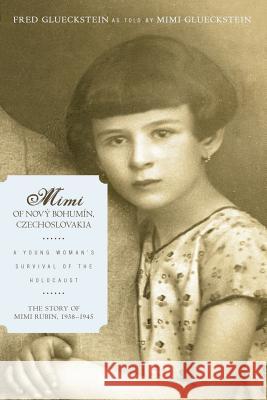 Mimi of Novy Bohumin, Czechoslovakia: A Young Woman's Survival of the Holocaust Fred Glueckstein Mimi Glueckstein 9781450250092 iUniverse.com