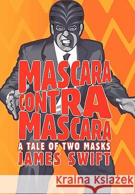 Mascara Contra Mascara: A Tale of Two Masks Swift, James 9781450250412
