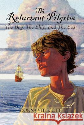 The Reluctant Pilgrim: The Boy, the Ship, and the Sea Scott, Donna-Vee 9781450252072