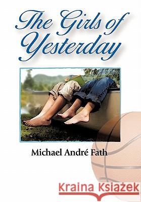 The Girls of Yesterday Michael Andr Fath 9781450252621