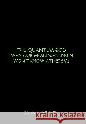 The Quantum God: Why Our Grandchildren Won't Know Atheism Denker, John S. 9781450252690