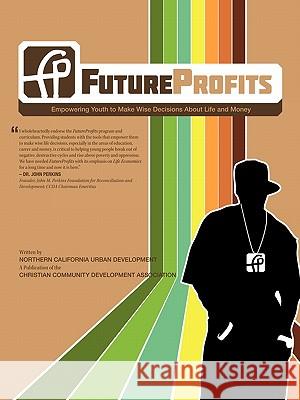 FutureProfits: Empowering Youth to Make Wise Decisions About Life and Money Northern California Urban Development 9781450252720 iUniverse.com