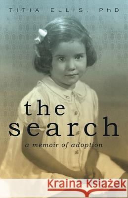 The Search: A Memoir of Adoption Ellis, Titia 9781450252966 iUniverse.com