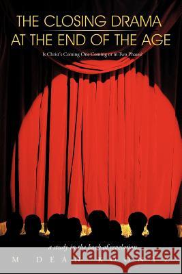 The Closing Drama at The End of The Age: Is Christ's Coming One Coming or in Two Phases? Koontz, M. Dean 9781450253079 iUniverse.com