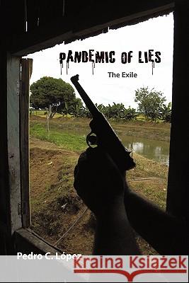 Pandemic of Lies: The Exile Lopez, Pedro C. 9781450253345