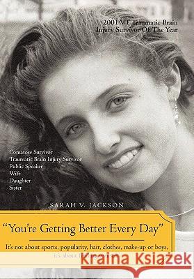 You're Getting Better Every Day: It's Not about Sports, Popularity, Hair, Clothes, Make-Up or Boys, It's about Finding Yourself Jackson, Sarah Victoria 9781450253499 iUniverse.com