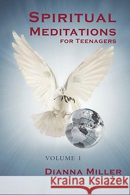 Spiritual Meditations for Teenagers - Volume 1 Dianna Miller 9781450253697 iUniverse.com