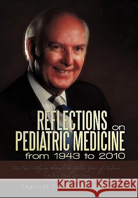 Reflections on Pediatric Medicine from 1943 to 2010: One Man's Odyssey Through the Golden Years of Medicine-A True Dual Love Story Byron B Oberst Faap, MD 9781450255226