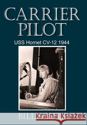 Carrier Pilot: USS Hornet CV-12 1944 Bush, Billy 9781450255677 iUniverse.com