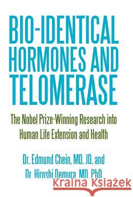 Bio-identical Hormones and Telomerase: The Nobel Prize-Winning Research into Human Life Extension and Health Chein Jd, Edmund 9781450255752 iUniverse.com