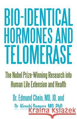 Bio-identical Hormones and Telomerase: The Nobel Prize-Winning Research into Human Life Extension and Health Chein Jd, Edmund 9781450255776 iUniverse.com