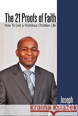 The 21 Proofs of Faith: How To Live a Victorious Christian Life Kimanzi, Joseph 9781450255844 iUniverse.com