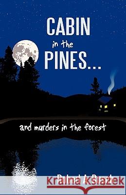 Cabin in the Pines. . .: And Murders in the Forest Busch, Robert A. 9781450256025 iUniverse.com