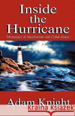 Inside the Hurricane: Memories of Alcoholism and Child Abuse Knight, Adam 9781450256131