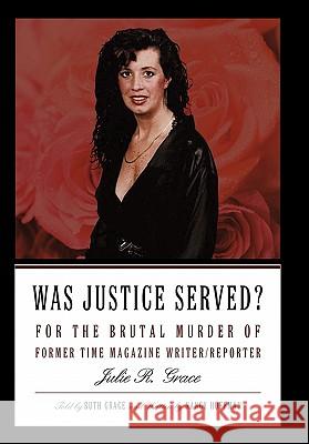 Was Justice Served?: For the Brutal Murder of Former TIME Magazine Writer/Reporter Julie R. Grace Grace, Ruth 9781450256704 iUniverse.com