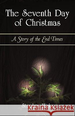 The Seventh Day of Christmas: A Story of the End Times Hicks, Stephen 9781450256766 iUniverse.com