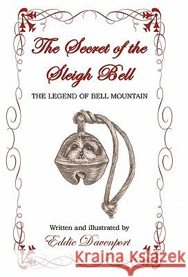 The Secret of the Sleigh Bell: The Legend of Bell Mountain Davenport, Eddie 9781450257008 iUniverse.com