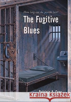 The Fugitive Blues Patricia A. Gray 9781450257077 iUniverse.com