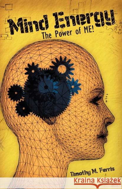Mind Energy: The Power of Me! Ferris, Timothy M. 9781450257749 iUniverse.com